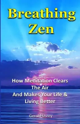 Breathing Zen: How Meditation Clears The Air And Makes Your Life & Living Better
