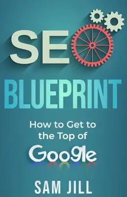 SEO Blueprint: How To Get To The Top Of Google