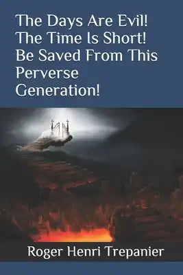 The Days Are Evil! The Time Is Short! Be Saved From This Perverse Generation!