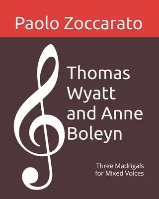 Thomas Wyatt and Anne Boleyn: Three Madrigals for Mixed Voices