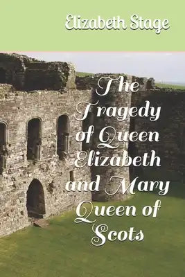 The Tragedy of Queen Elizabeth and Mary Queen of Scots