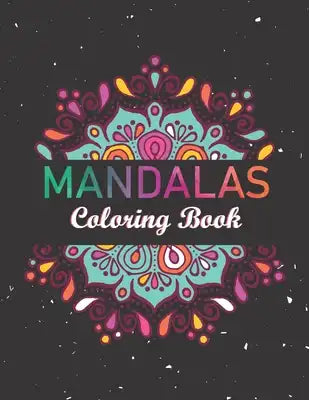 Mandalas Coloring Book: Coloring Pages For Meditation And Happiness. Stress Relieving Mandala Designs for Adults.