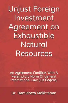 Unjust Foreign Investment Agreement on Exhaustible Natural Resources: An Agreement Conflicts With A Peremptory Norm Of General International Law (Jus