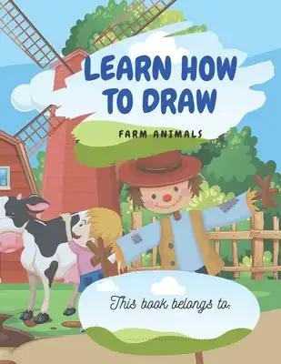 Learn How To Draw: Farm Animals: This book belongs to