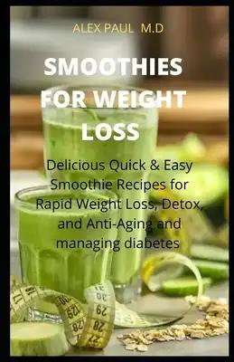 Smoothies for Weight Loss: Delicious Quick and Easy Smoothies Recipes for Rapid Weight Loss Detox Plus Anti Aging in Managing Diabetes