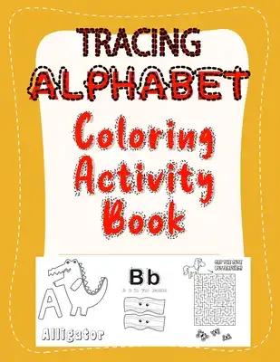 Tracing alphabet coloring activity book: Practice for Kids with Pen Control, Line Tracing, Letters, Coloring and Game! 8.5 x 11