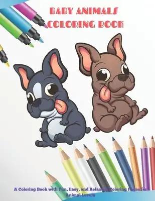 Baby Animals - Coloring Book - A Coloring Book with Fun, Easy, and Relaxing Coloring Pages for Animal Lovers: Coloring Books For Kids