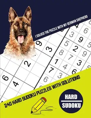 I Solved The Puzzle With My German Shepherd: Four Puzzle Per Page - 240 Puzzle (9x9) Hard Sudoku Puzzles With Solutions (Sudoku Puzzle Books Hard). Su