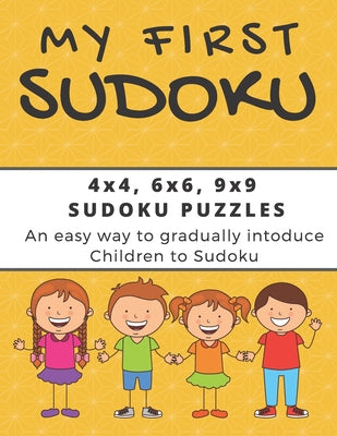 My First Sudoku: 4x4 6x6 and 9x9 Sudoku Puzzles: An Easy way to gradually introduce Children to Sudoku