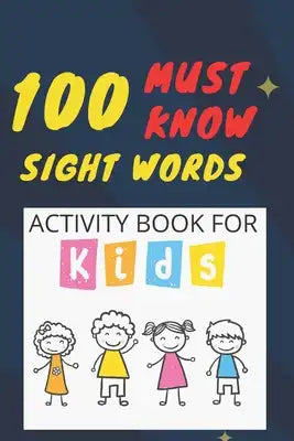 100 Must Know Sight Words Activity book for kids: -(vol1)-Learn, Trace & Practice The 100 Most Common High Frequency Words For Kids Learning To Write
