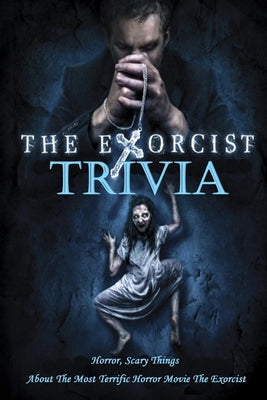 The Exorcist Trivia: Horror, Scary Things About The Most Terrific Horror Movie The Exorcist