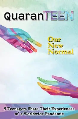 QuaranTEEN: Our New Normal: Nine Teenagers Share Their Experience of a Worldwide Pandemic