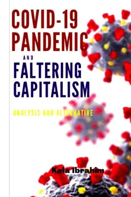 Covid-19 Pandemic and Faltering Capitalism: Analysis and Alternative