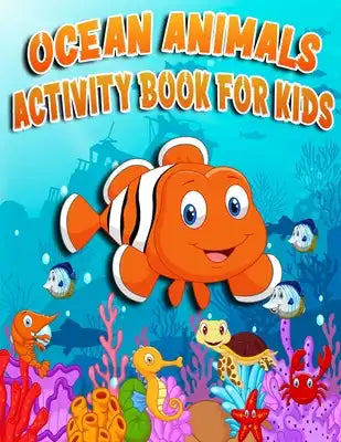 Ocean Animals Activity Book For Kids: Sea Animals Coloring, Dot to Dot, Mazes, and More Activity for all Kids Boys and girls, Preschool kids and Toddl