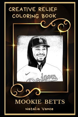 Mookie Betts Creative Relief Coloring Book: Powerful Motivation and Success, Calm Mindset and Peace Relaxing Coloring Book for Adults