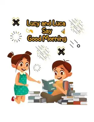 Lucy and Luca Say Good Morning: Illustrated book for kids that will help them to develop healthy daily habits