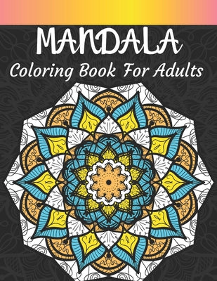 Mandala Coloring Book For Adults: Adult Mandala Coloring Pages Contains 50 Unique Mandala Coloring Book for Adults Stress Relieving Designs