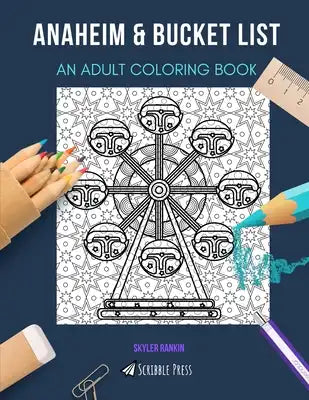 Anaheim & Bucket List: AN ADULT COLORING BOOK: An Awesome Coloring Book For Adults