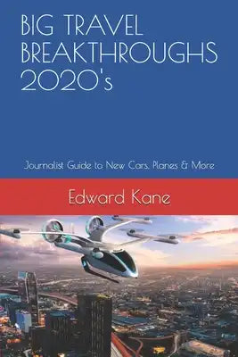 BIG TRAVEL BREAKTHROUGHS 2020's: Journalist Guide to New Cars, Planes & More