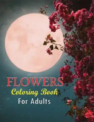 Flowers Coloring Book for Adults: Awasome Flower Designs, Stress Relieving Designs for Adults Relaxation 8.5 by 11 inches
