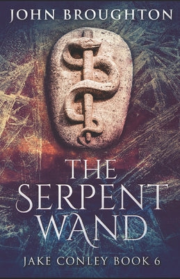 The Serpent Wand: A Tale of Ley Lines, Earth Powers, Templars and Mythical Serpents
