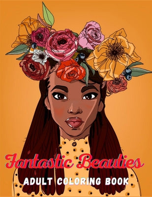Adult Coloring Book: Fantastic Beauties: Stress Relief Coloring Book for Adults with Flowers Patterns, Fun Hair Styles, Full Body Figures a