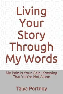 Living Your Story Through My Words: My Pain is Your Gain: Knowing That You're Not Alone