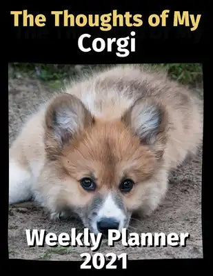 The Thoughts of My Corgi: Weekly Planner 2021