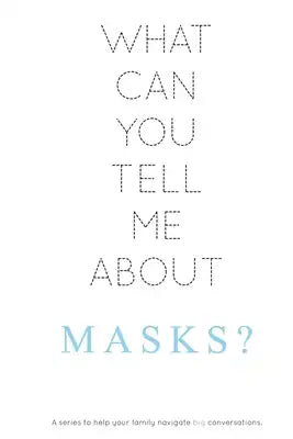 What Can You Tell Me About Masks?: A series to help your family navigate big conversations.