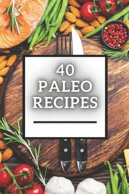 40 Paleo Recipes: Great low-carb PALEO recipe book!