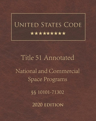 United States Code Annotated Title 51 National and Commercial Space Programs 2020 Edition §§10101 - 71302