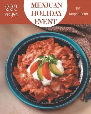 222 Mexican Holiday Event Recipes: Happiness is When You Have a Mexican Holiday Event Cookbook!