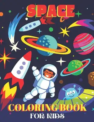 Space Coloring Book For Kids: Space Coloring Designs Filled with Aliens, Planets, Stars, Rockets, Space Ships and Astronauts for Boys and Girls Ages