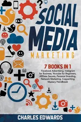 Social Media Marketing: 7 books in 1: Facebook Advertising, Instagram for Business, Youtube for Beginners, Affiliate Secrets, Personal Brandin