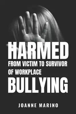 Harmed: From Victim to Survivor of Workplace Bullying