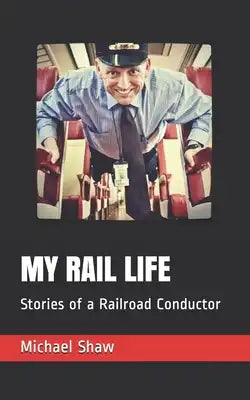 My Rail Life: Stories of a Railroad Conductor