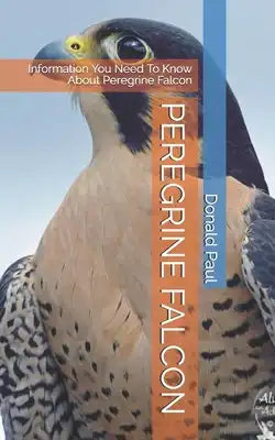 Peregrine Falcon: Information You Need To Know About Peregrine Falcon
