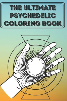 The Ultimate psychedelic Coloring Book: Coloring Book New and Expanded Edition, 100 Unique psychedelic Designs, Coloring Book with Fun, Easy, and Rela