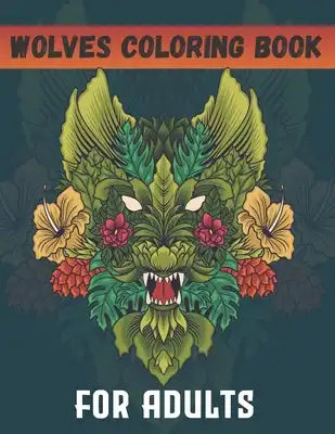 Wolves Coloring Book For Adults: Animal Adult Coloring Book of 50 Stress Relief Zentangle Wolf Designs For Wolf Lovers