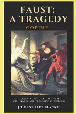 Faust: A TRAGEDY: TRANSLATED INTO ENGLISH VERSE WITH NOTES AND PRELIMINARY REMARKS By JOHN STUART BLACKIE