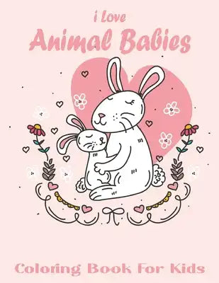 I Love Animal Babies Coloring Book For Kids: A Cute Farm Animal Coloring Book for Kids (Coloring Books for Kids).Vol-1