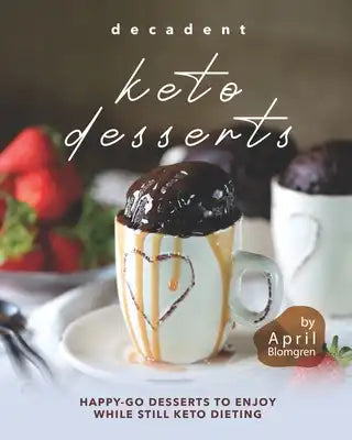 Decadent Keto Desserts: Happy-Go Desserts to Enjoy While Still Keto Dieting