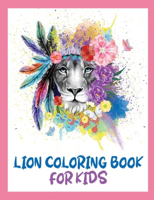 Lion Coloring Book for Kids: Lion Designs To Color For Kids and Toddlers. Birthday and thanksgiving Gift For Lion Lovers.
