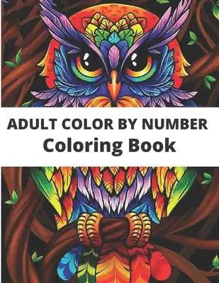 Adult color by number Coloring Book: Adult Color By Number Coloring Book: Large Print Birds, Flowers, Animals and Pretty Patterns