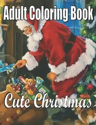 Cute Christmas: An Adult Coloring Book: Holiday Art Designs on High-Quality Coloring Book with Cheerful Santas, Silly Reindeer, Adorab