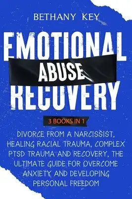 Emotional Abuse Recovery: 3 Books in 1: Divorce from a Narcissist, Healing Racial Trauma, Complex PTSD Trauma and Recovery, The Ultimate Guide f