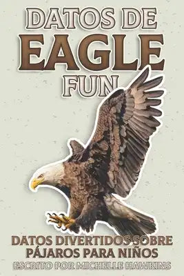 Datos de Eagle Fun: Un breve libro ilustrado de hechos para ayudar a los niños a entender la naturaleza de belleza de los pájaros cantores y su vida.