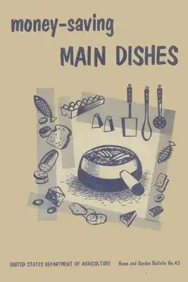 Money-Saving Main Dishes: Home and Garden Bulletin No. 43 (U.S. Department of Agriculture)