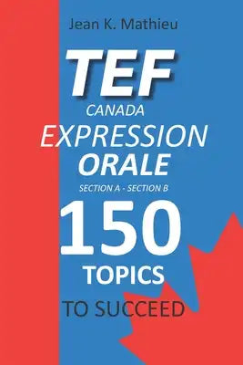 Tef Canada Expression Orale: 150 Topics To Succeed