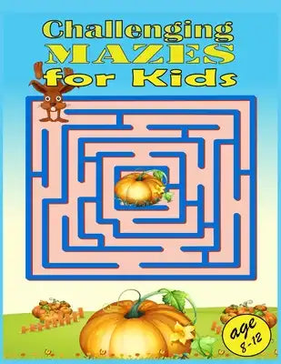 Challenging Mazes for Kids age 8-12: Mazes Activity Book For Kids. Great Fun and Challenging Mazes Ages 8-12 (Books For Kids)